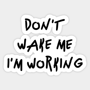 Don't wake me I'm Working Sticker